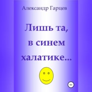 бесплатно читать книгу Лишь та, в синем халатике… автора Александр Гарцев