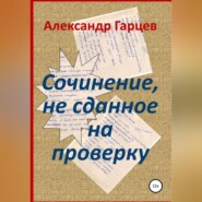 бесплатно читать книгу Сочинение, не сданное на проверку автора Александр Гарцев