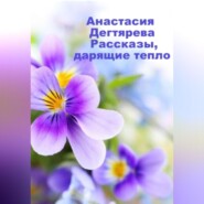 бесплатно читать книгу Рассказы, дарящие тепло автора Анастасия Дегтярева