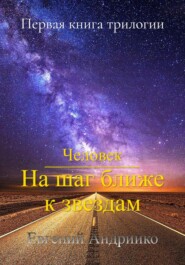 бесплатно читать книгу Человек. На шаг ближе к звездам автора Евгений Андрийко