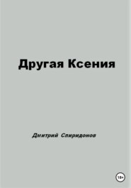бесплатно читать книгу Другая Ксения автора Дмитрий Спиридонов