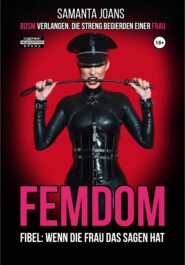 бесплатно читать книгу FEMDOM-Fibel: Wenn die Frau das Sagen hat. BDSM Verlangen. Die Streng Begierden einer Frau автора Samanta Joans