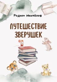 бесплатно читать книгу Путешествие зверушек автора Родион Михайлов