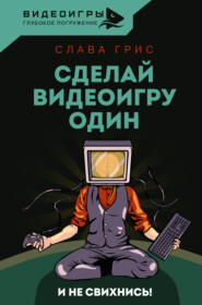 бесплатно читать книгу Сделай видеоигру один и не свихнись автора Слава Грис