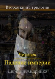 бесплатно читать книгу Человек. Падение империи автора Евгений Андрийко