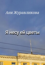 бесплатно читать книгу Я несу ей цветы автора Аня Журавликова