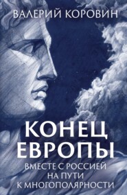 бесплатно читать книгу Конец Европы. Вместе с Россией на пути к многополярности автора Валерий Коровин