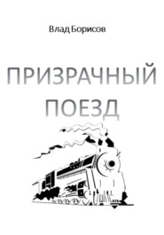 бесплатно читать книгу Призрачный поезд автора Влад Борисов