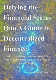 бесплатно читать книгу Defying the Financial Status Quo. A Guide to Decentralized Finance автора Mikhail Eliseev