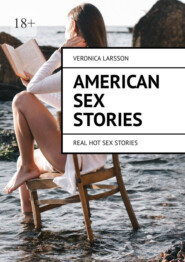 бесплатно читать книгу American sex stories. Real hot sex stories автора Veronica Larsson