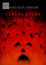 бесплатно читать книгу Семена крови. Книга 2 автора Александр Гаврилов