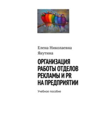 бесплатно читать книгу Организация работы отделов рекламы и PR на предприятии. Учебное пособие автора Елена Якутина