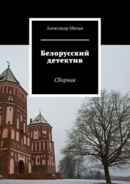 бесплатно читать книгу Белорусский детектив. Сборник автора Александр Михан