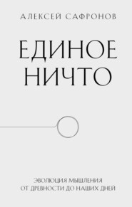 бесплатно читать книгу Единое ничто. Эволюция мышления от древности до наших дней автора Алексей Сафронов