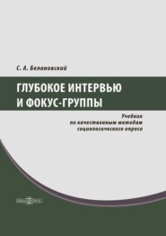 бесплатно читать книгу Глубокое интервью и фокус-группы. Учебник по качественным методам социологического опроса автора Сергей Белановский