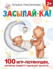 бесплатно читать книгу Засыпай-ка! 100 игр-потянушек, которые помогут малышу заснуть автора Татьяна Трясорукова