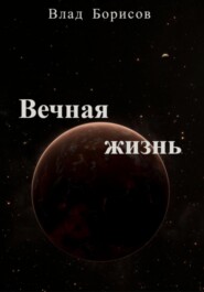 бесплатно читать книгу Вечная жизнь автора Влад Борисов