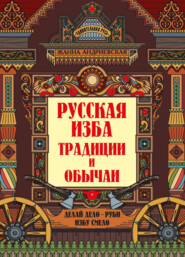 бесплатно читать книгу Русская изба. Традиции и обычаи автора Жанна Андриевская