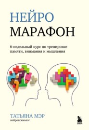 бесплатно читать книгу Нейромарафон. 6-недельный курс по тренировке памяти, внимания и мышления автора Татьяна Мэр