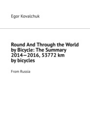 бесплатно читать книгу Round And Through the World by Bicycle: The Summary 2014—2016, 53772 km by bicycles. From Russia автора Egor Kovalchuk