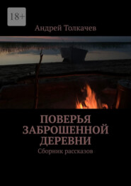 бесплатно читать книгу Поверья заброшенной деревни. Сборник рассказов автора Андрей Толкачев