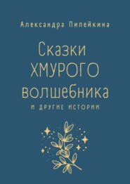 бесплатно читать книгу Сказки хмурого волшебника автора Александра Пипейкина