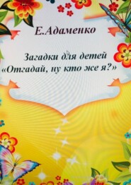 бесплатно читать книгу Загадки для детей «Отгадай, ну кто же я?» автора Елена Адаменко