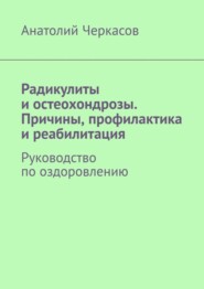 бесплатно читать книгу Радикулиты и остеохондрозы. Причины, профилактика и реабилитация. Руководство по оздоровлению автора Анатолий Черкасов