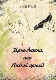 бесплатно читать книгу День Ангела, или Любой ценой! автора Ирина Кузина