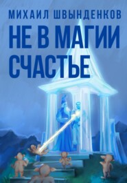 бесплатно читать книгу Не в магии счастье автора Михаил Швынденков
