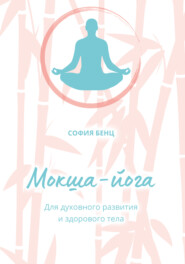 бесплатно читать книгу Мокша-йога. Свободная йога для тренировок дома автора София Бенц