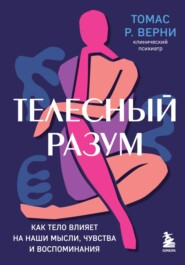 бесплатно читать книгу Телесный разум. Как тело влияет на наши мысли, чувства и воспоминания автора Томас Р. Верни