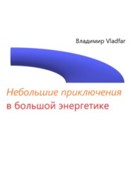 бесплатно читать книгу Небольшие приключения в большой энергетике автора  Владимир Vladfar