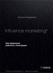 бесплатно читать книгу Influence Marketing. Как правильно работать с блогерами автора Евгения Гордиенко