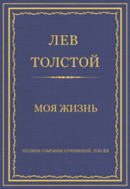 бесплатно читать книгу Полное собрание сочинений. Том 23. Произведения 1879–1884 гг. Моя жизнь автора Лев Толстой