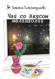 бесплатно читать книгу Чай со вкусом меланхолии автора Татьяна Гильмитдинова