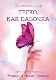 бесплатно читать книгу Легко, как бабочка. Путь пробуждения Женщины Нового Времени автора Валентина Элер