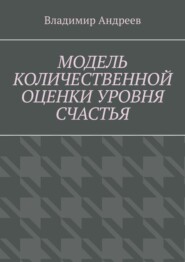 бесплатно читать книгу Модель количественной оценки уровня счастья автора Владимир Андреев