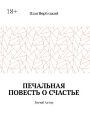 бесплатно читать книгу Печальная повесть о счастье. Звучи! Автор автора Илья Вербицкий