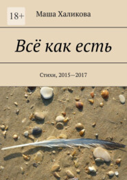 бесплатно читать книгу Всё как есть. Стихи, 2015—2017 автора Маша Халикова