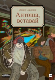 бесплатно читать книгу Антоша, вставай автора Михаил Сердюков