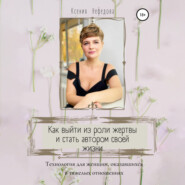 бесплатно читать книгу Как выйти из роли жертвы и стать автором своей жизни автора Ксения Нефедова