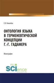 бесплатно читать книгу Онтология языка в герменевтической концепции Г.-Г. Гадамера. (Бакалавриат, Магистратура, Специалитет). Монография. автора Елена Ковалёва