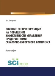 бесплатно читать книгу Влияние реструктуризации на повышение эффективности управления предприятиями санаторно-курортного комплекса. (Аспирантура, Бакалавриат, Магистратура). Монография. автора Шахло Зикирова