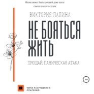 бесплатно читать книгу Не бояться жить. Прощай, паническая атака автора Виктория Лапина