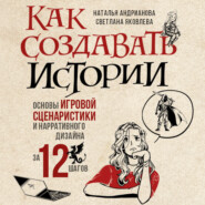 бесплатно читать книгу Как создавать истории. Основы игровой сценаристики и нарративного дизайна за 12 шагов автора Светлана Яковлева