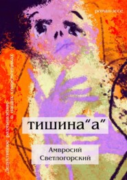 бесплатно читать книгу Тишина «А». Дедуктивное размышление о наших современниках в жанре романа-эссе автора Амвросий Светлогорский