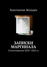 бесплатно читать книгу Записки маргинала. Стихотворения 2020-2022 гг. автора Константин Жолудев