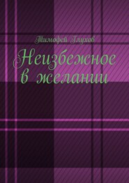 бесплатно читать книгу Неизбежное в желании автора Тимофей Глухов