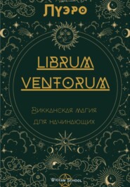 бесплатно читать книгу LIBRUM VENTORUM. Викканская магия для начинающих автора  Луэро
